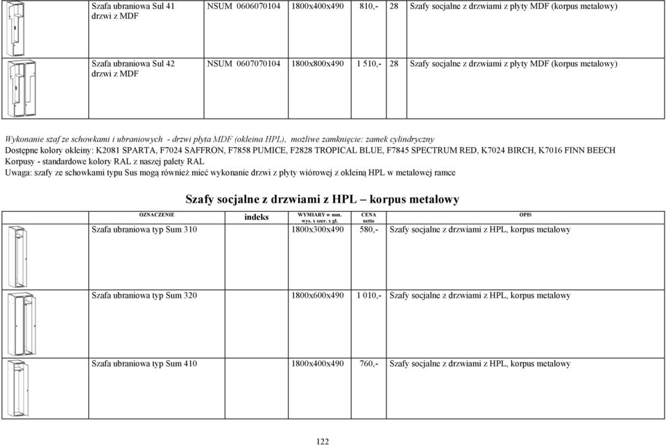 SAFFRON, F7858 PUMICE, F2828 TROPICAL BLUE, F7845 SPECTRUM RED, K7024 BIRCH, K7016 FINN BEECH Korpusy - standardowe kolory RAL z naszej palety RAL Uwaga: szafy ze schowkami typu Sus mog równie mie