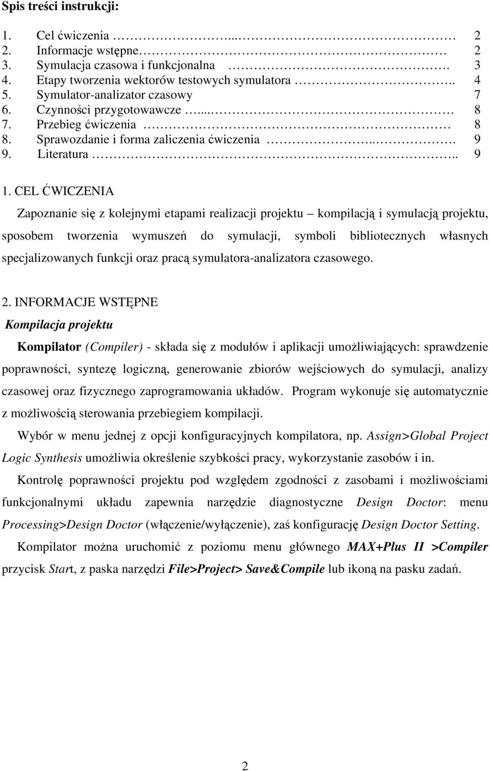 CEL ĆWICZENIA Zapoznanie się z kolejnymi etapami realizacji projektu kompilacją i symulacją projektu, sposobem tworzenia wymuszeń do symulacji, symboli bibliotecznych własnych specjalizowanych