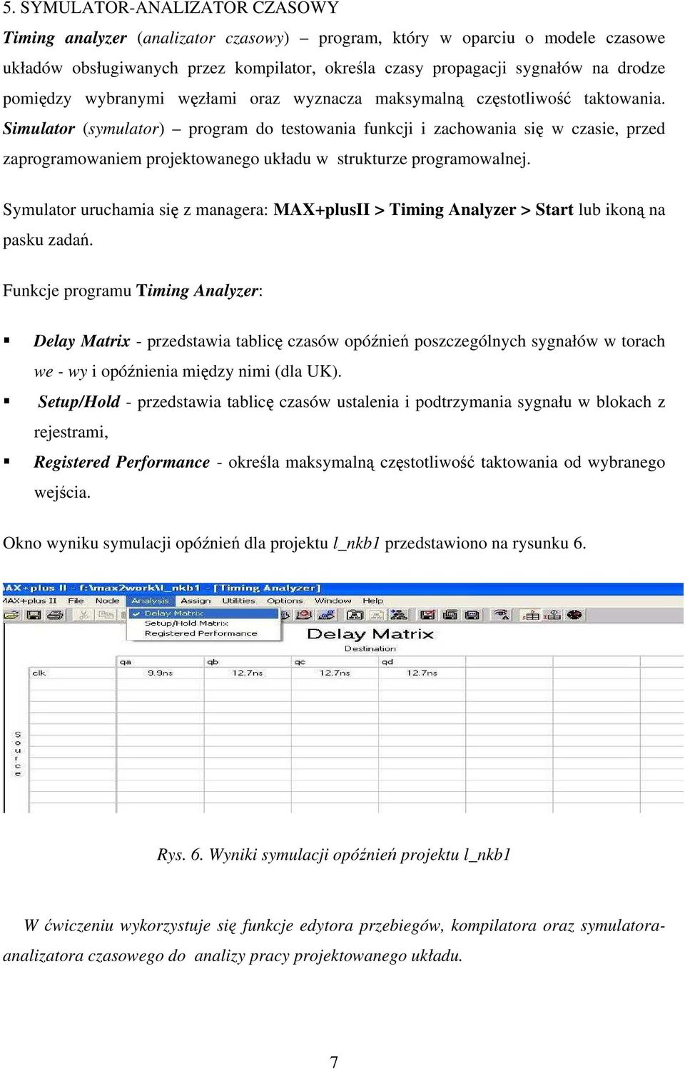 Simulator (symulator) program do testowania funkcji i zachowania się w czasie, przed zaprogramowaniem projektowanego układu w strukturze programowalnej.