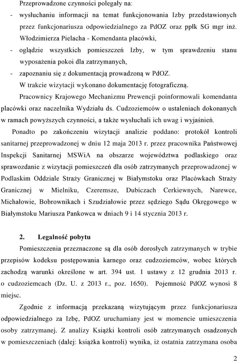 W trakcie wizytacji wykonano dokumentację fotograficzną. Pracownicy Krajowego Mechanizmu Prewencji poinformowali komendanta placówki oraz naczelnika Wydziału ds.