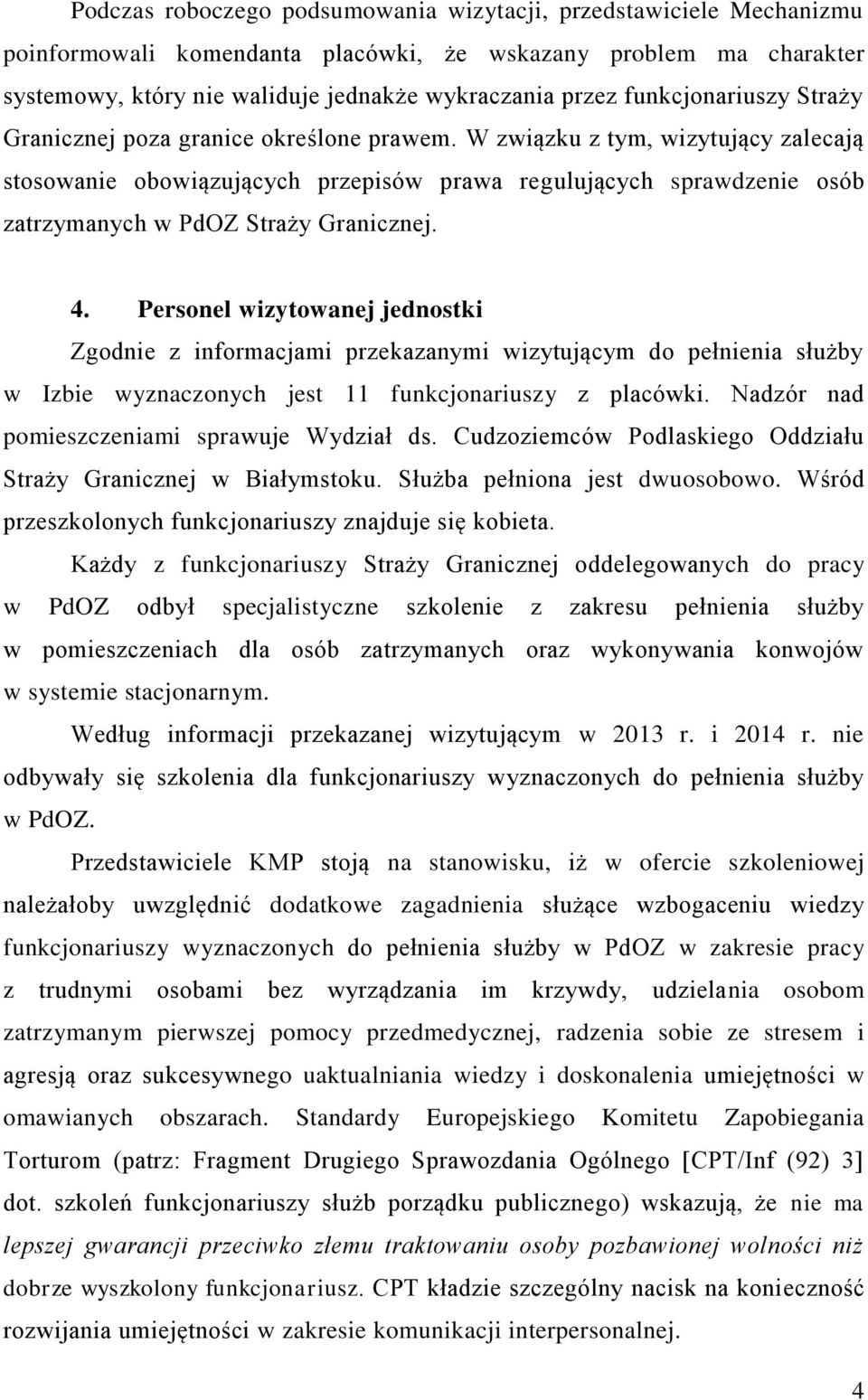 W związku z tym, wizytujący zalecają stosowanie obowiązujących przepisów prawa regulujących sprawdzenie osób zatrzymanych w PdOZ Straży Granicznej. 4.