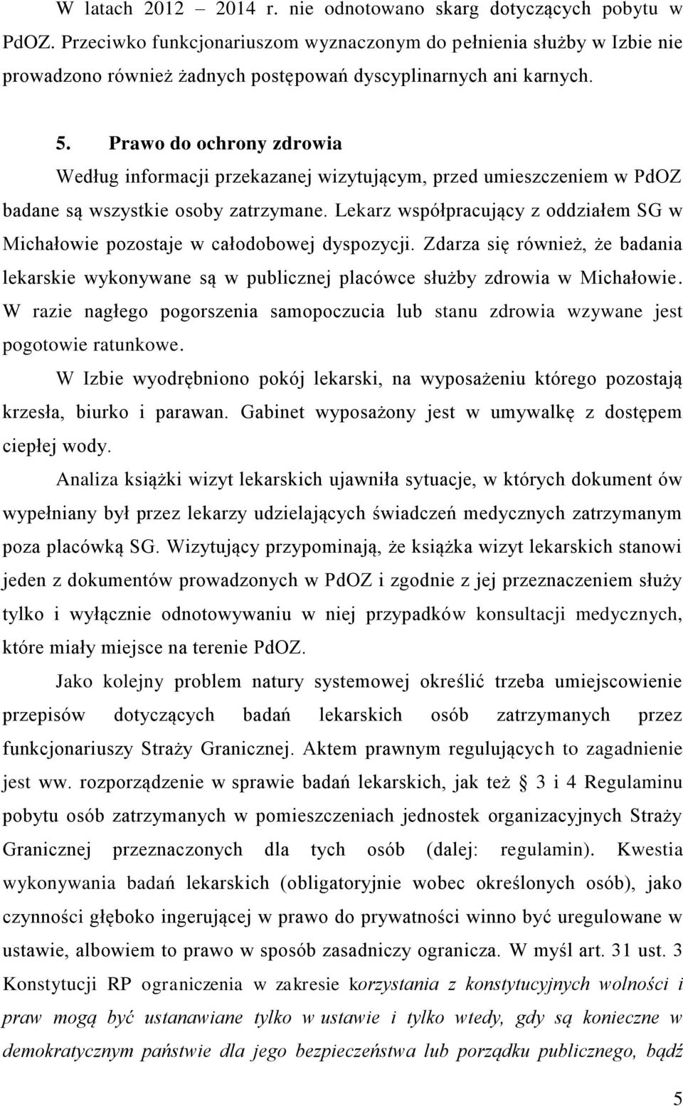 Prawo do ochrony zdrowia Według informacji przekazanej wizytującym, przed umieszczeniem w PdOZ badane są wszystkie osoby zatrzymane.