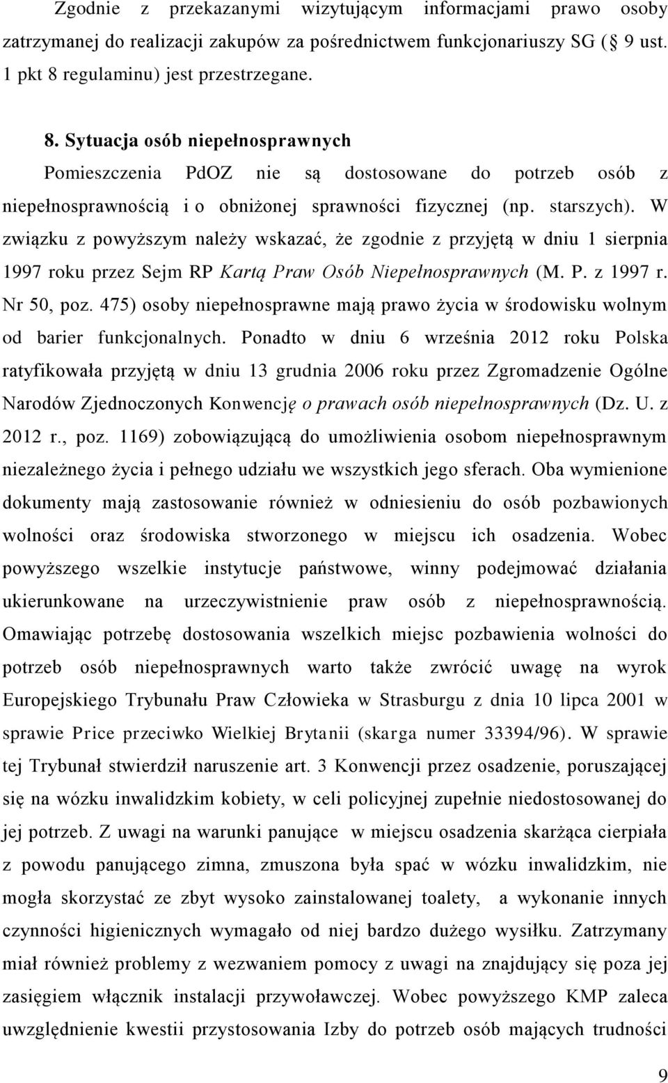 W związku z powyższym należy wskazać, że zgodnie z przyjętą w dniu 1 sierpnia 1997 roku przez Sejm RP Kartą Praw Osób Niepełnosprawnych (M. P. z 1997 r. Nr 50, poz.