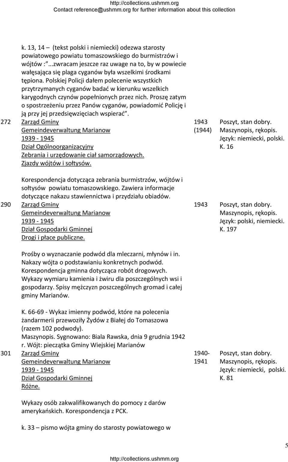 Polskiej Policji dałem polecenie wszystkich przytrzymanych cyganów badać w kierunku wszelkich karygodnych czynów popełnionych przez nich.