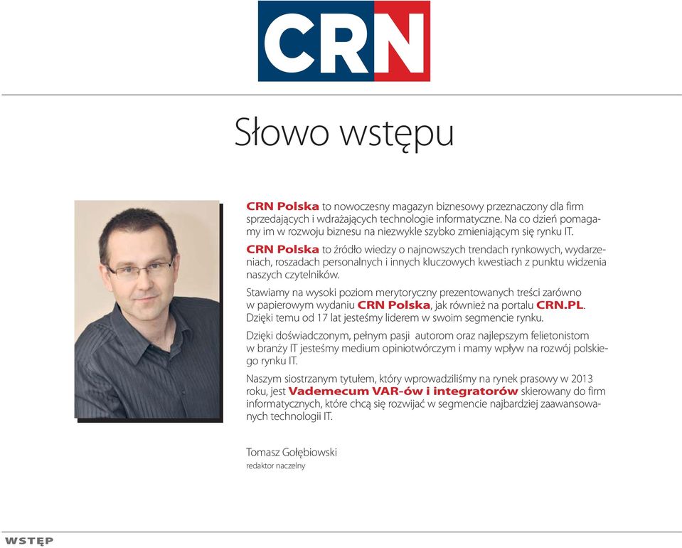 CRN Polska to źródło wiedzy o najnowszych trendach rynkowych, wydarzeniach, roszadach personalnych i innych kluczowych kwestiach z punktu widzenia naszych czytelników.