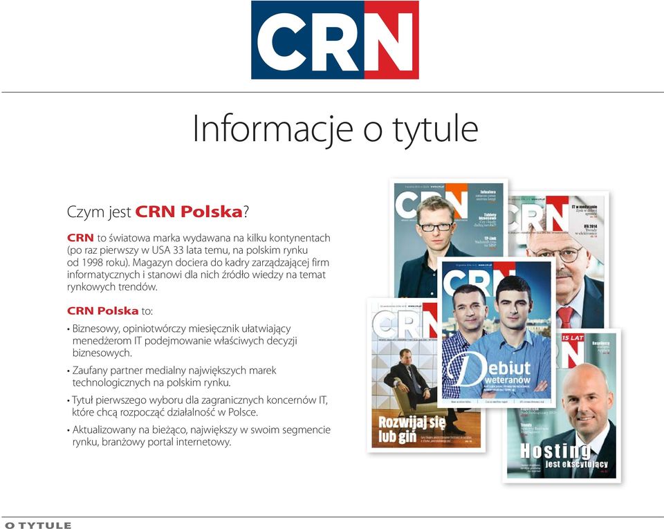 CRN Polska to: Biznesowy, opiniotwórczy miesięcznik ułatwiający menedżerom IT podejmowanie właściwych decyzji biznesowych.