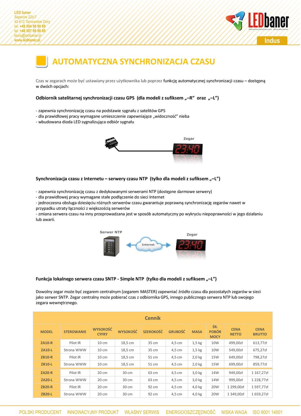 nieba - wbudowana dioda LED sygnalizująca odbiór sygnału Synchronizacja czasu z Internetu serwery czasu NTP (tylko dla modeli z sufiksem L ) - zapewnia synchronizację czasu z dedykowanymi serwerami