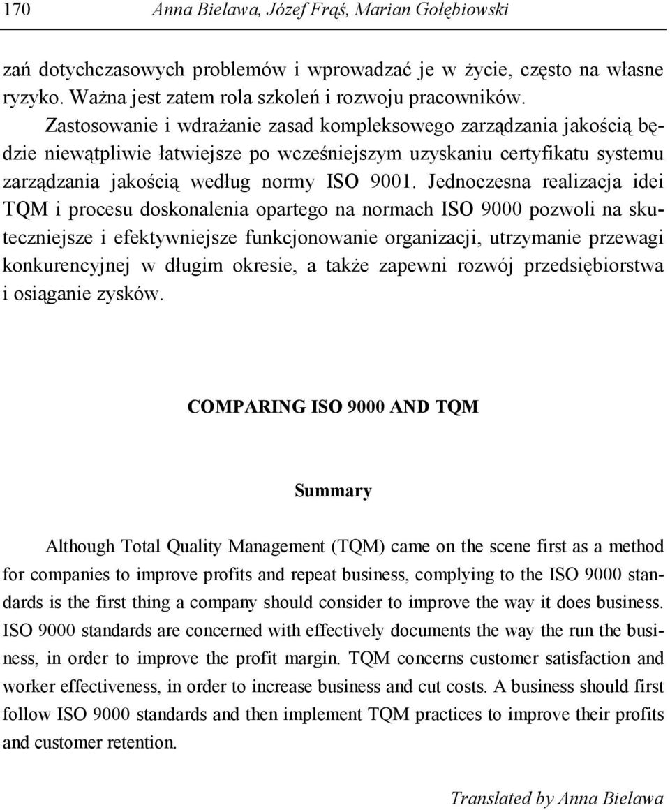 Jednoczesna realizacja idei TQM i procesu doskonalenia opartego na normach ISO 9000 pozwoli na skuteczniejsze i efektywniejsze funkcjonowanie organizacji, utrzymanie przewagi konkurencyjnej w długim