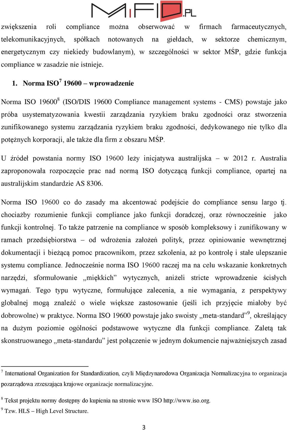 Norma ISO 7 19600 wprowadzenie Norma ISO 19600 8 (ISO/DIS 19600 Compliance management systems - CMS) powstaje jako próba usystematyzowania kwestii zarządzania ryzykiem braku zgodności oraz stworzenia