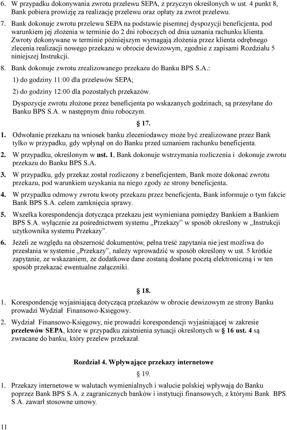 Zwroty dokonywane w terminie późniejszym wymagają złożenia przez klienta odrębnego zlecenia realizacji nowego przekazu w obrocie dewizowym, zgodnie z zapisami Rozdziału 5 niniejszej Instrukcji. 8.