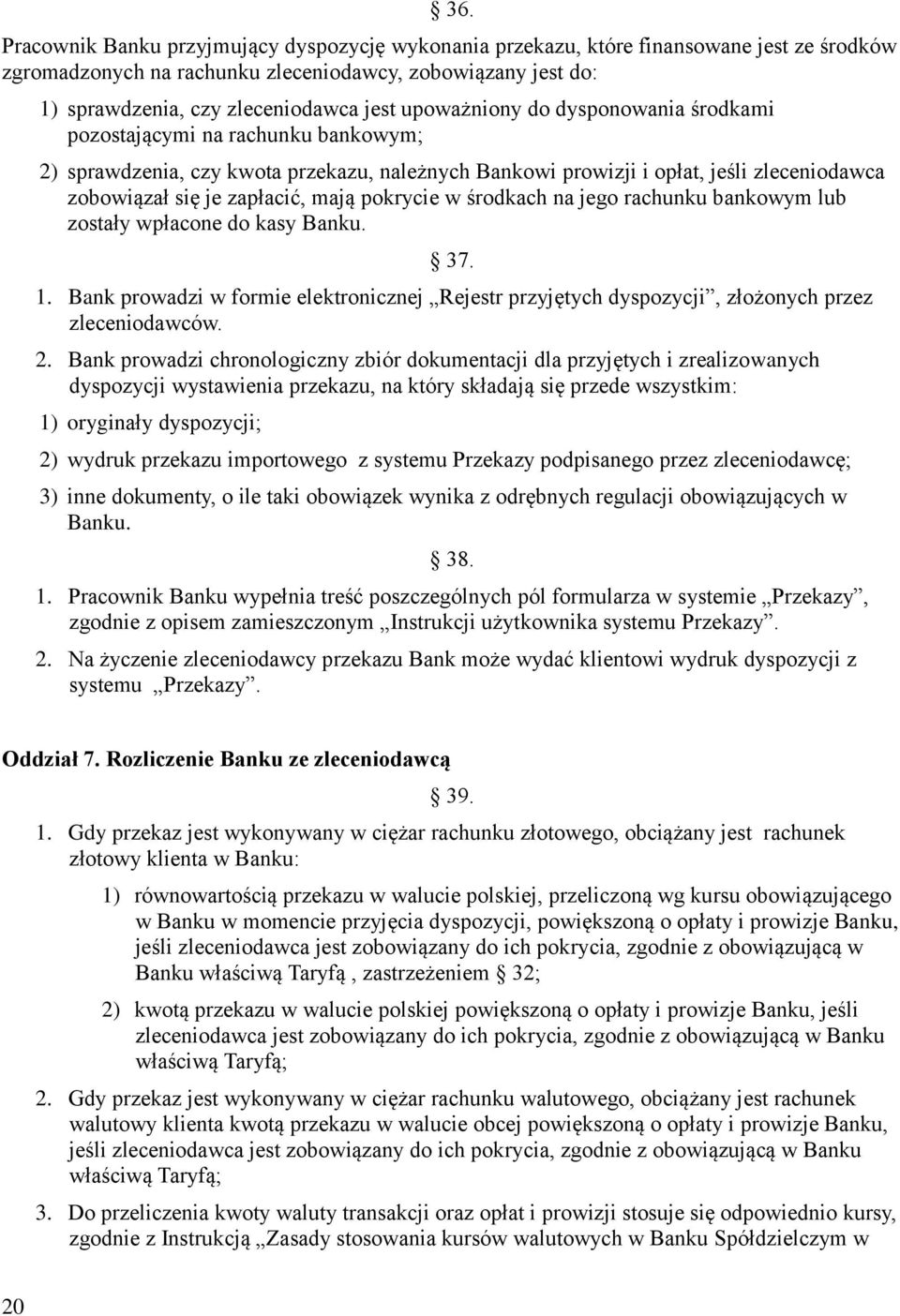 pokrycie w środkach na jego rachunku bankowym lub zostały wpłacone do kasy Banku. 37. 1. Bank prowadzi w formie elektronicznej Rejestr przyjętych dyspozycji, złożonych przez zleceniodawców. 2.