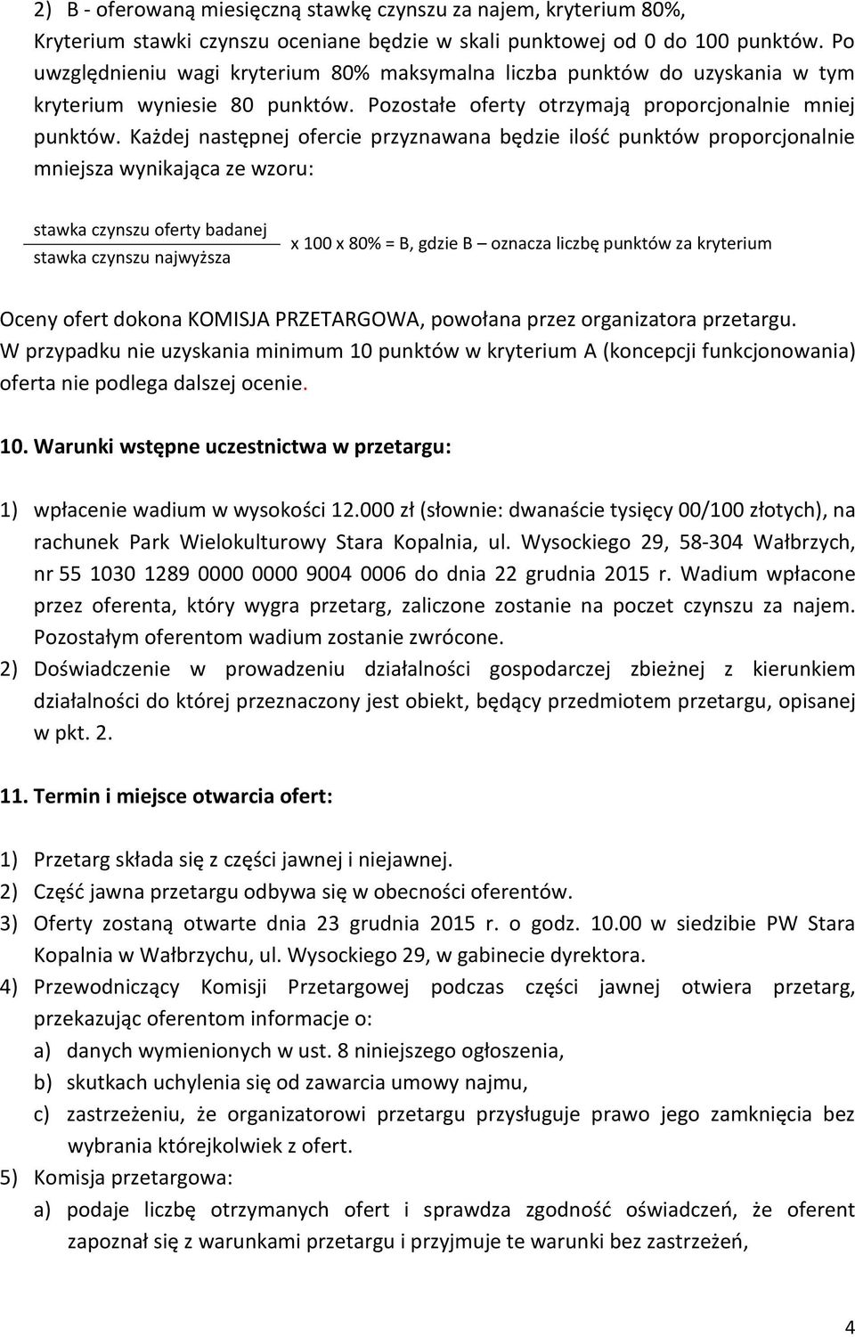 Każdej następnej ofercie przyznawana będzie ilość punktów proporcjonalnie mniejsza wynikająca ze wzoru: stawka czynszu oferty badanej stawka czynszu najwyższa x 100 x 80% = B, gdzie B oznacza liczbę