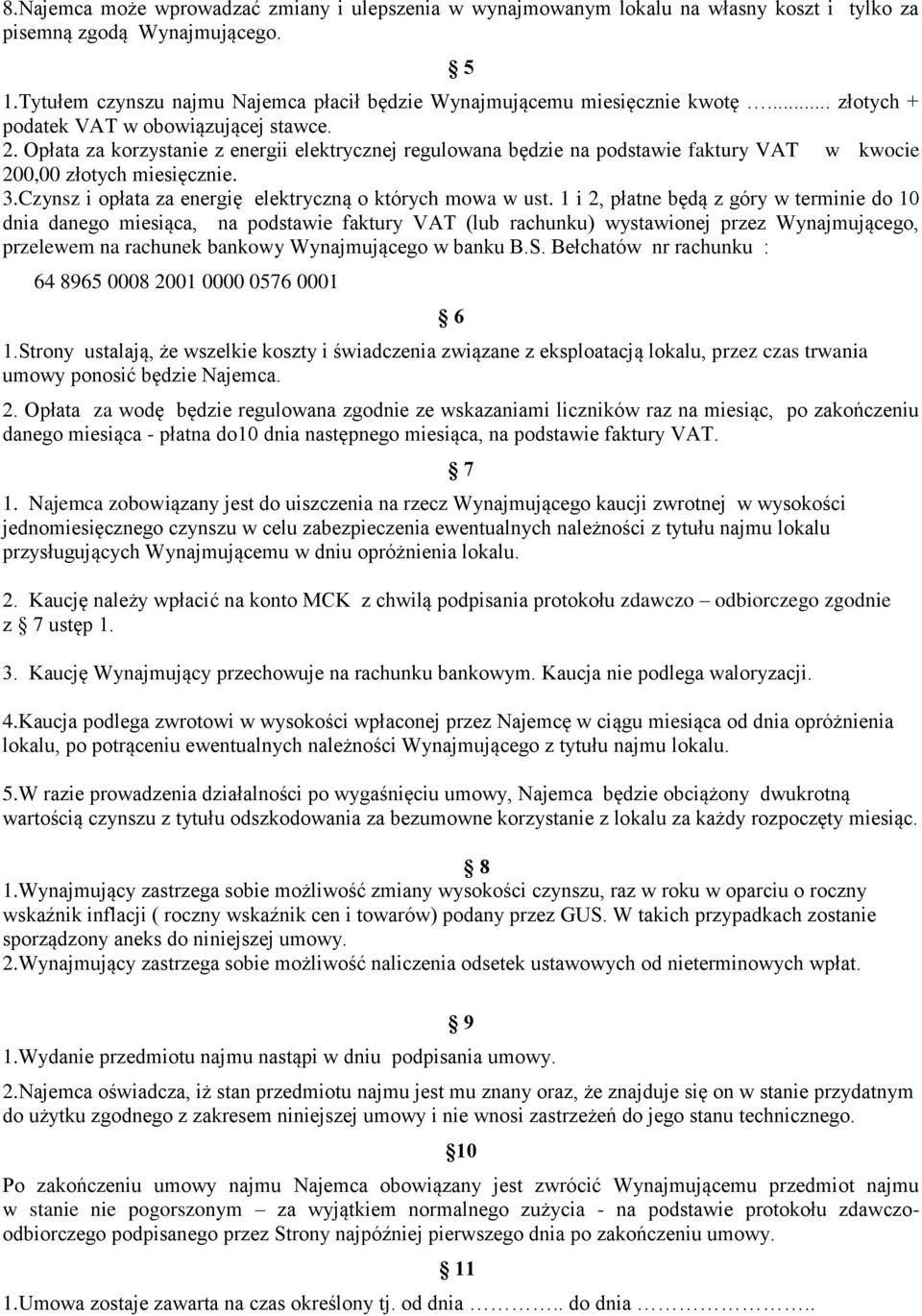 Opłata za korzystanie z energii elektrycznej regulowana będzie na podstawie faktury VAT w kwocie 200,00 złotych miesięcznie. 3.Czynsz i opłata za energię elektryczną o których mowa w ust.