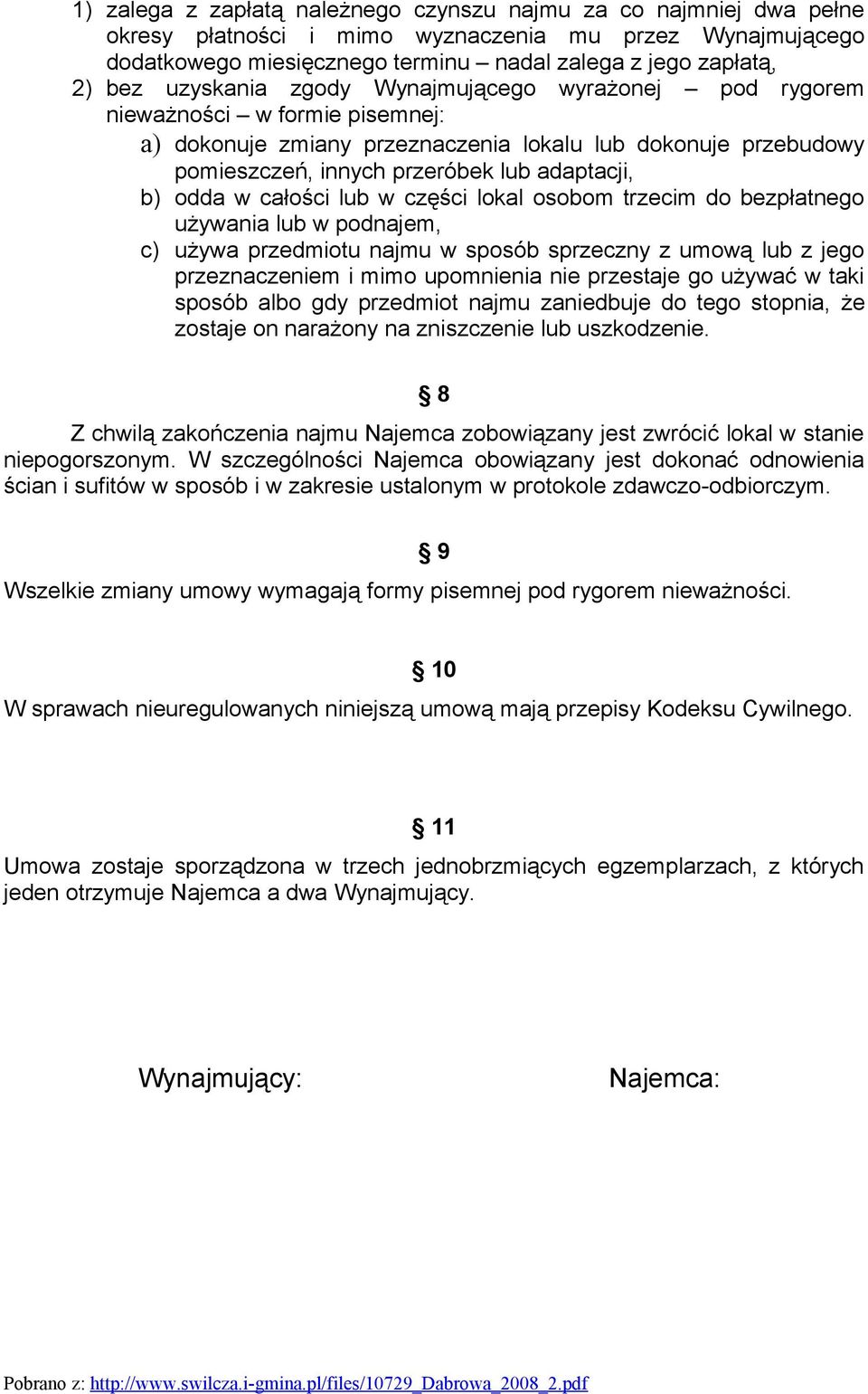 w całości lub w części lokal osobom trzecim do bezpłatnego używania lub w podnajem, c) używa przedmiotu najmu w sposób sprzeczny z umową lub z jego przeznaczeniem i mimo upomnienia nie przestaje go