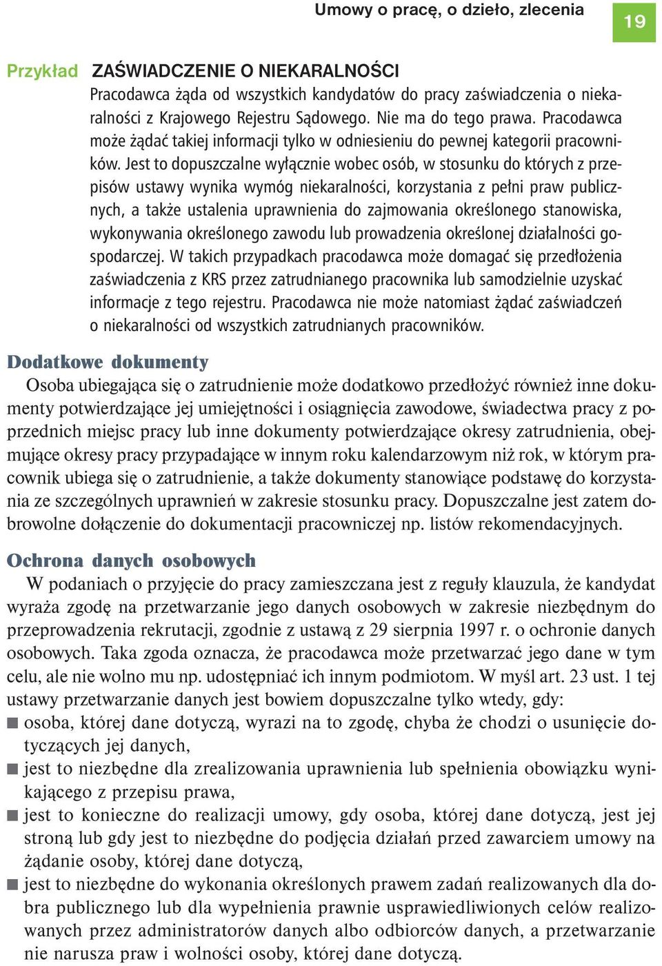 Jest to dopuszczalne wyłącznie wobec osób, w stosunku do których z przepisów ustawy wynika wymóg niekaralności, korzystania z pełni praw publicznych, a także ustalenia uprawnienia do zajmowania