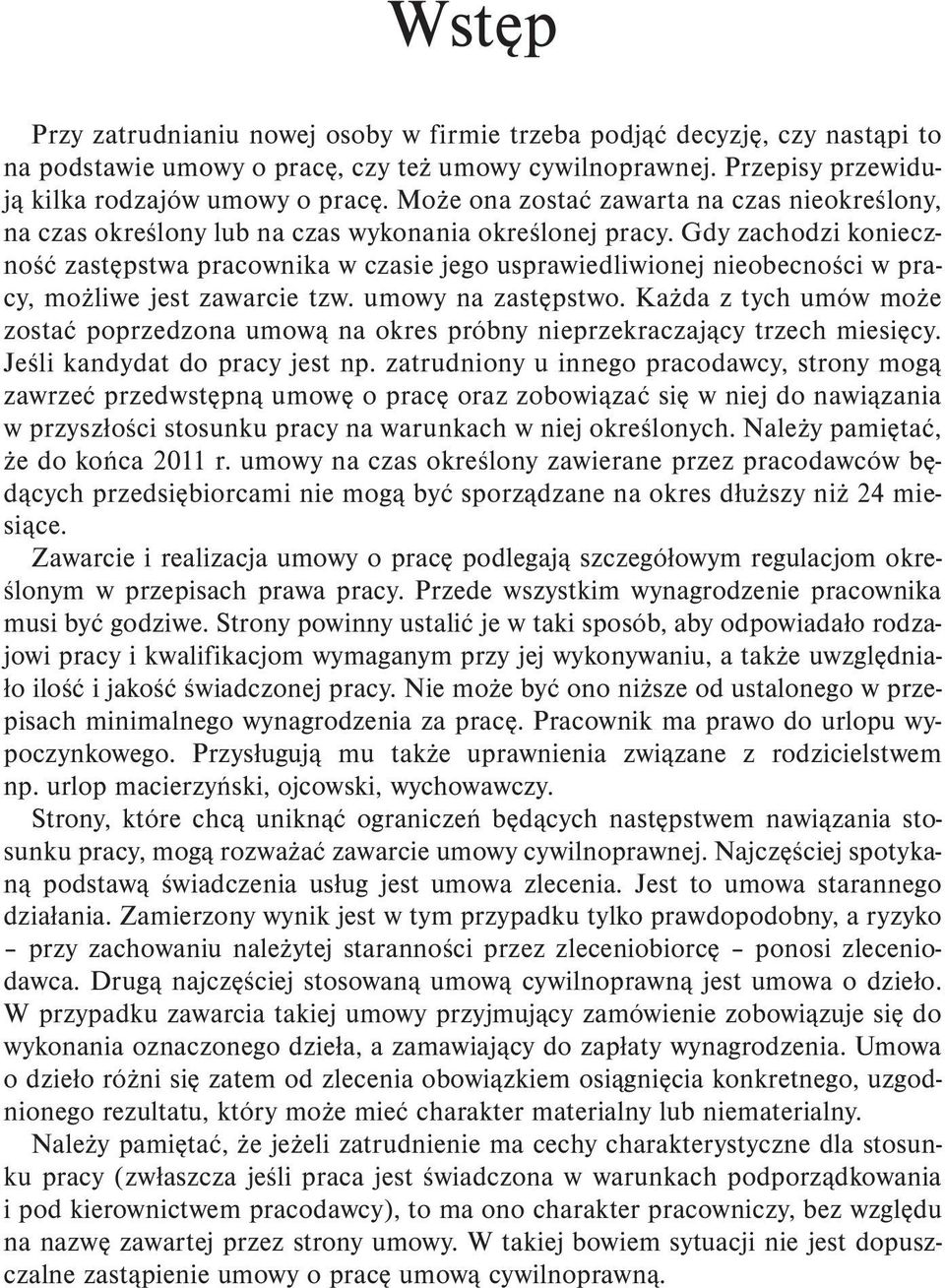 Gdy zachodzi konieczność zastępstwa pracownika w czasie jego usprawiedliwionej nieobecności w pracy, możliwe jest zawarcie tzw. umowy na zastępstwo.