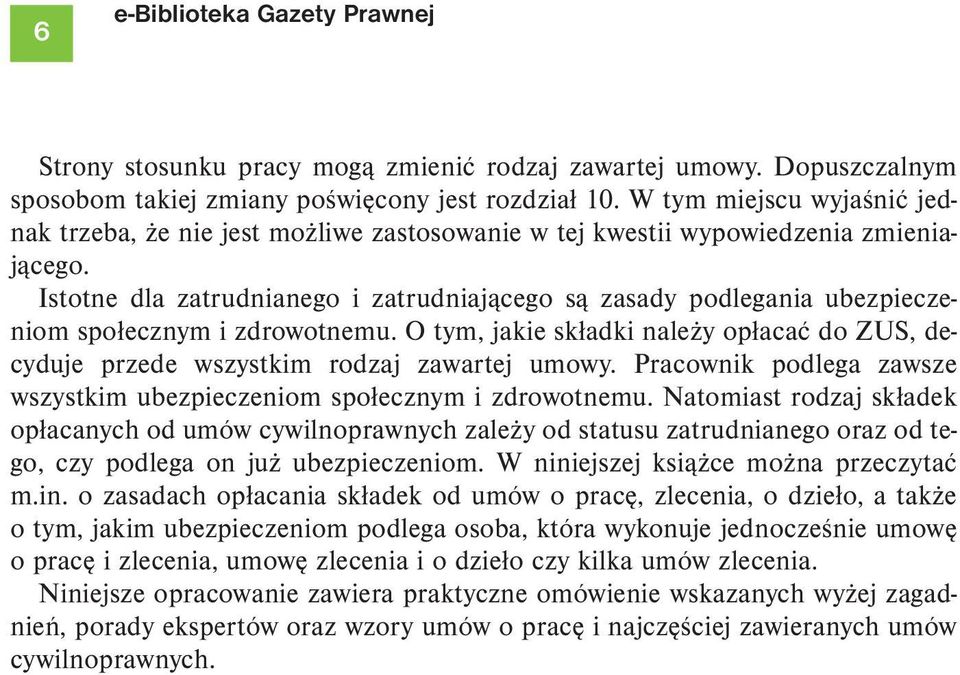 Istotne dla zatrudnianego i zatrudniającego są zasady podlegania ubezpieczeniom społecznym i zdrowotnemu. O tym, jakie składki należy opłacać do ZUS, decyduje przede wszystkim rodzaj zawartej umowy.