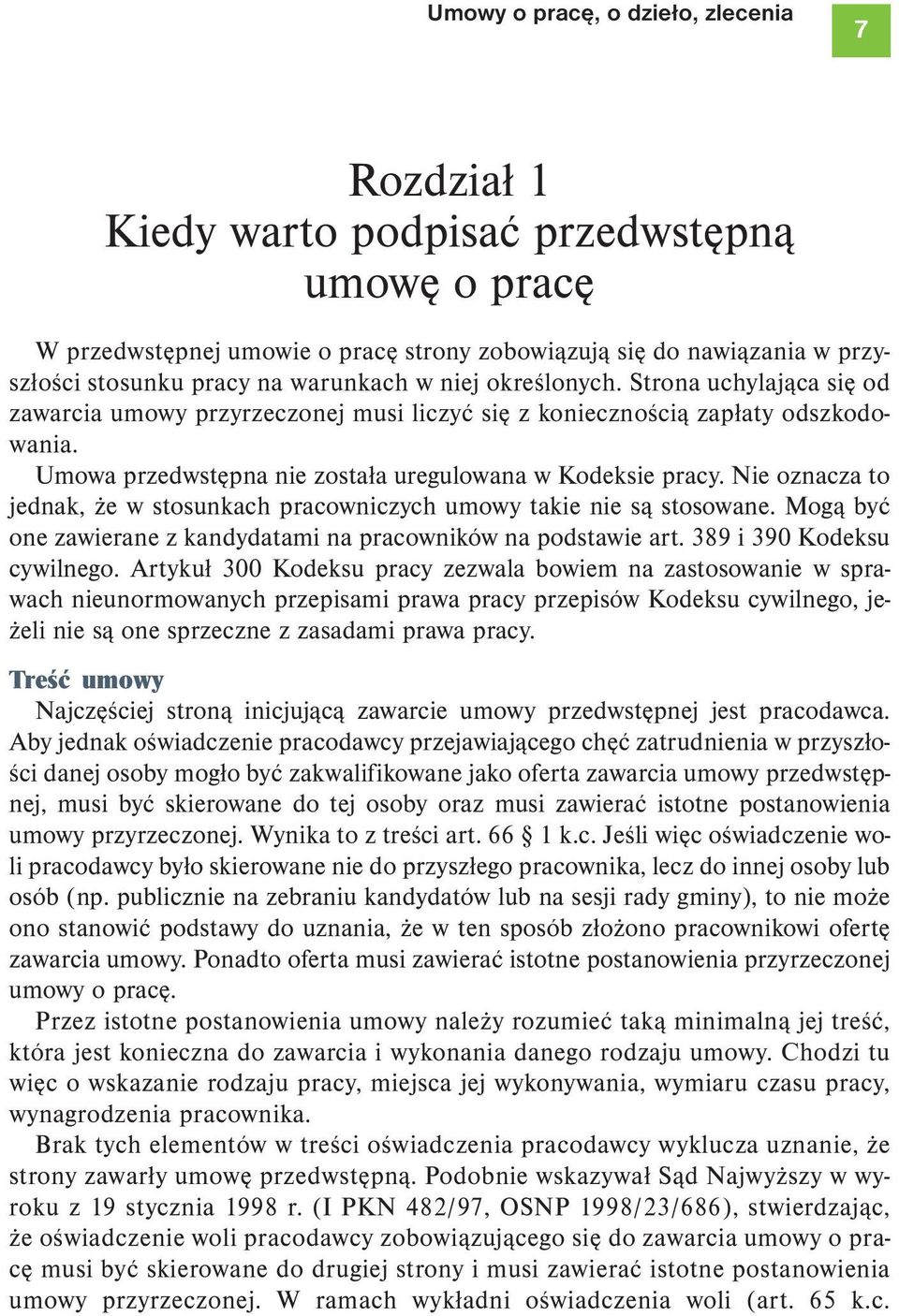 Nie oznacza to jednak, że w stosunkach pracowniczych umowy takie nie są stosowane. Mogą być one zawierane z kandydatami na pracowników na podstawie art. 389 i 390 Kodeksu cywilnego.