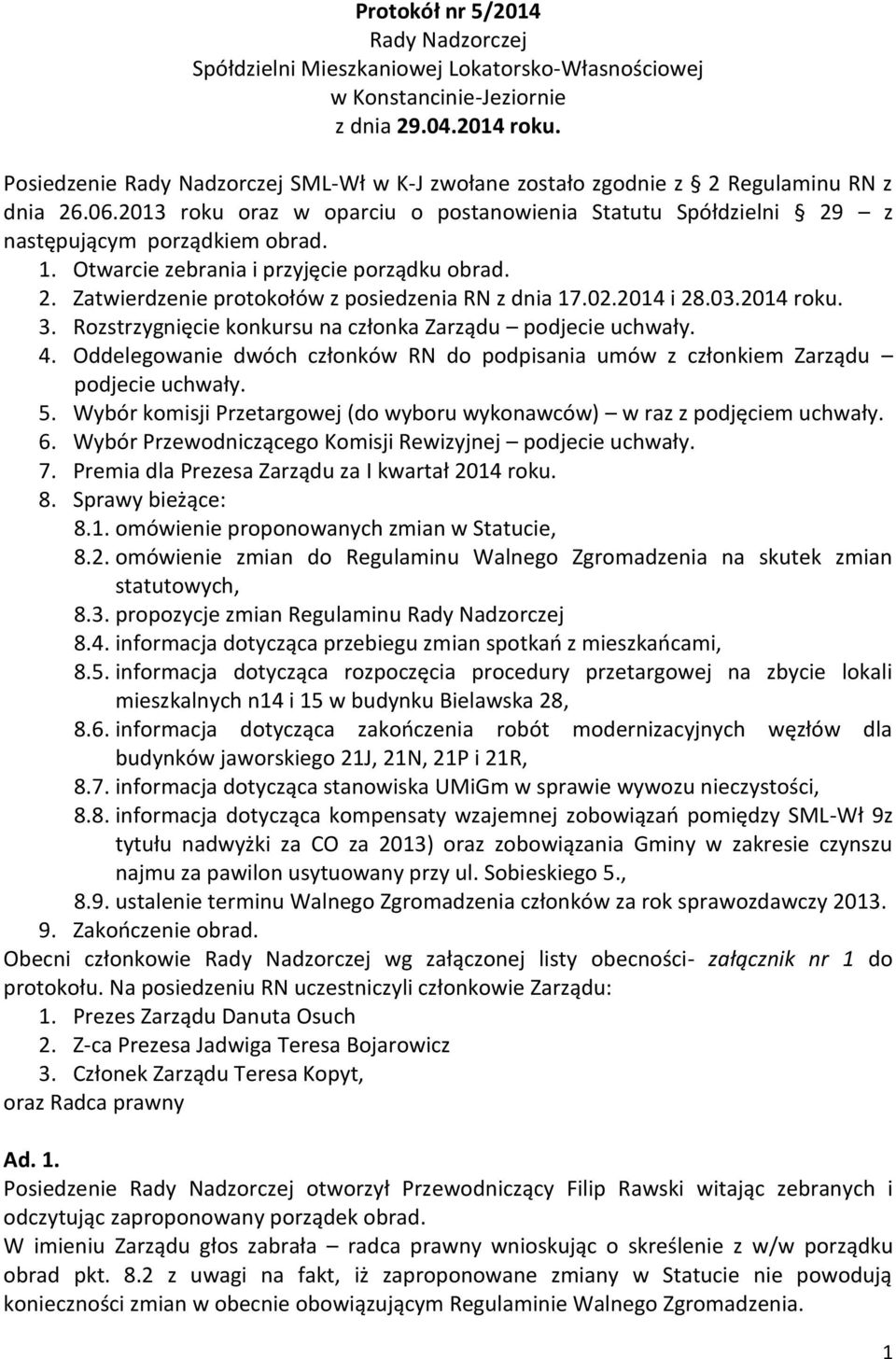 Otwarcie zebrania i przyjęcie porządku obrad. 2. Zatwierdzenie protokołów z posiedzenia RN z dnia 17.02.2014 i 28.03.2014 roku. 3. Rozstrzygnięcie konkursu na członka Zarządu podjecie uchwały. 4.