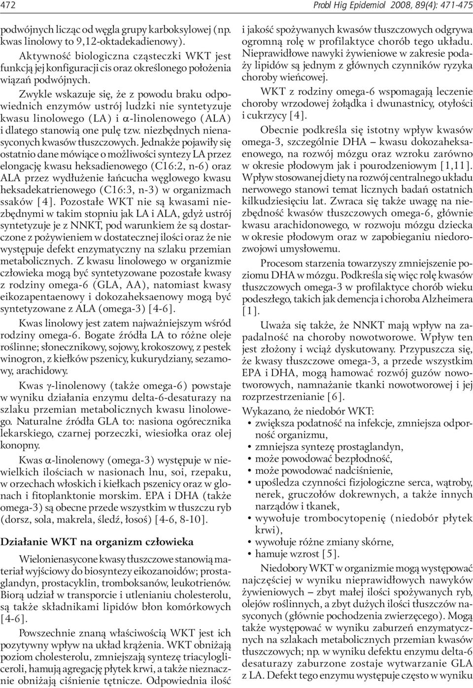 Zwykle wskazuje się, że z powodu braku odpowiednich enzymów ustrój ludzki nie syntetyzuje kwasu linolowego (LA) i α-linolenowego (ALA) i dlatego stanowią one pulę tzw.