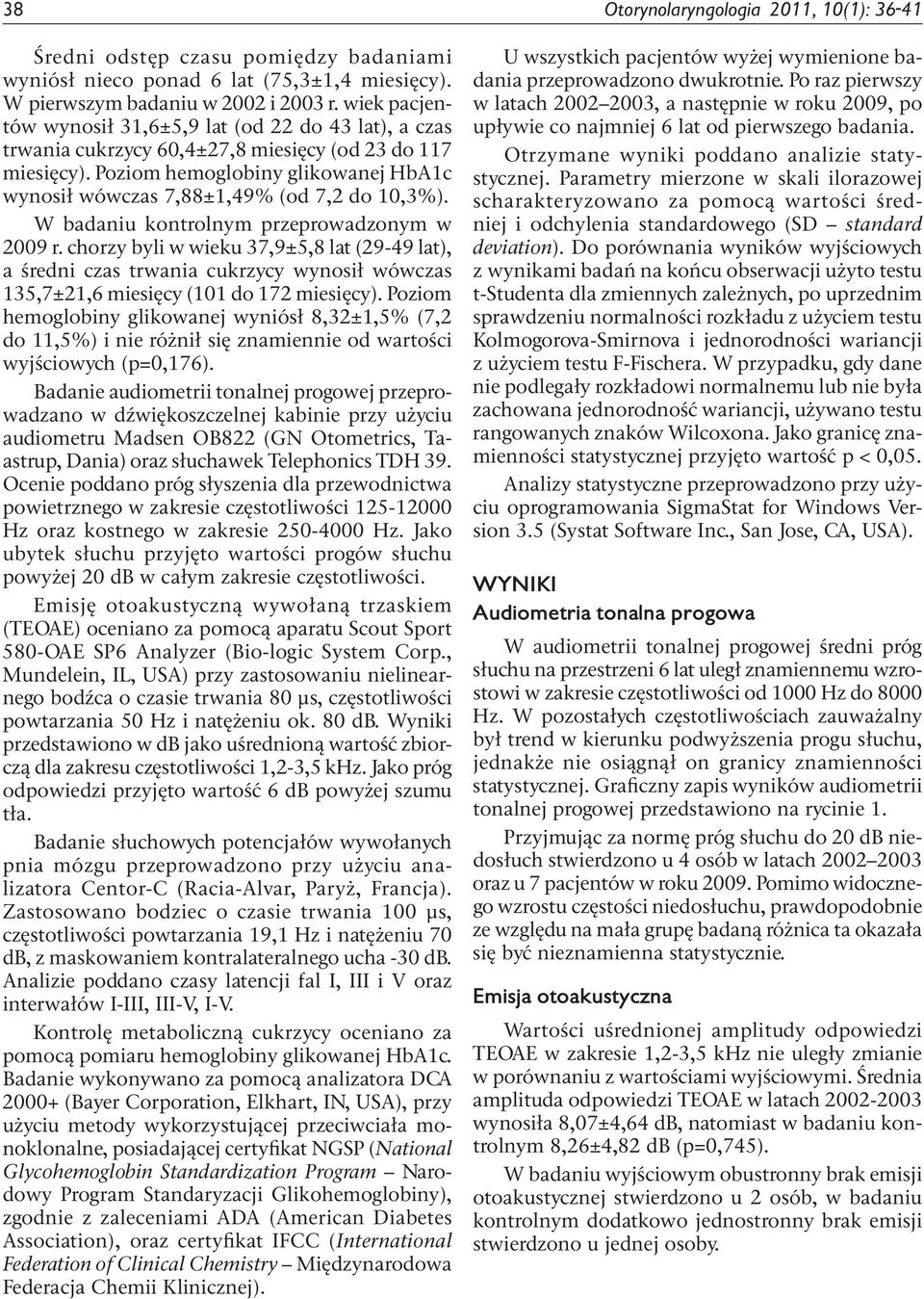Poziom hemoglobiny glikowanej HbA1c wynosił wówczas 7,88±1,49% (od 7,2 do 10,3%). W badaniu kontrolnym przeprowadzonym w 2009 r.