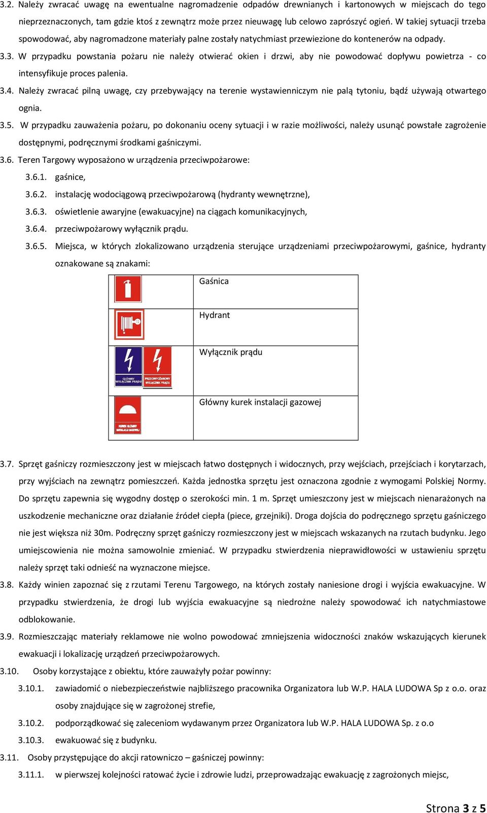 3. W przypadku powstania pożaru nie należy otwierać okien i drzwi, aby nie powodować dopływu powietrza - co intensyfikuje proces palenia. 3.4.