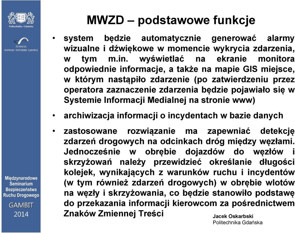 Systemie Informacji Medialnej na stronie www) archiwizacja informacji o incydentach w bazie danych zastosowane rozwiązanie ma zapewniać detekcję zdarzeń drogowych na odcinkach dróg międzyę węzłami.