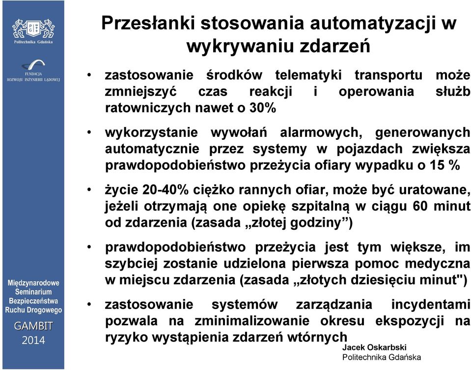 uratowane, jeżeli otrzymają one opiekę szpitalną wciągu 60 minut od zdarzenia (zasada złotej godziny ) prawdopodobieństwo przeżycia jest tym większe, im szybciej zostanie udzielona pierwsza