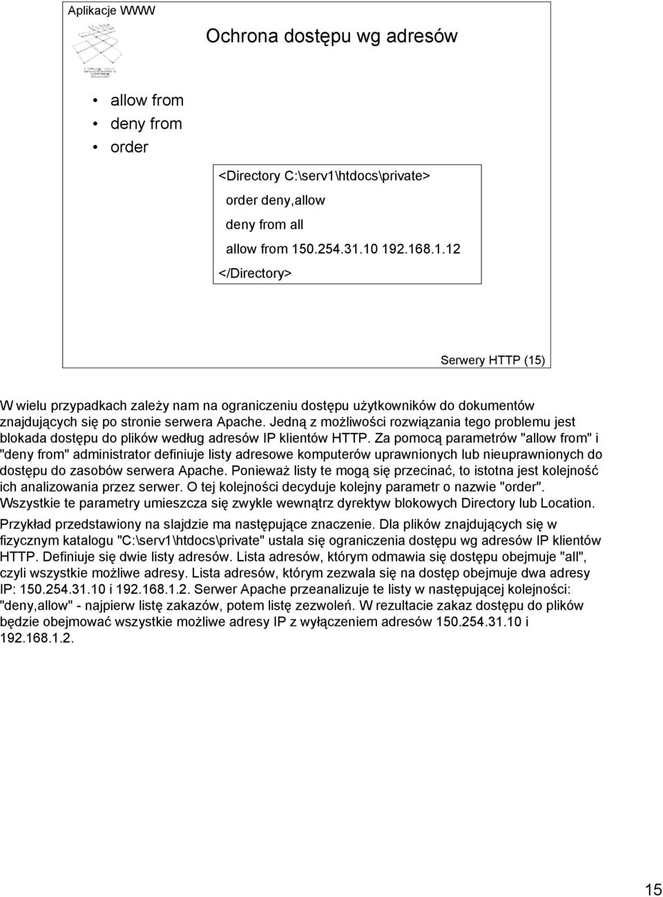 0.254.31.10 192.168.1.12 </Directory> Serwery HTTP (15) W wielu przypadkach zależy nam na ograniczeniu dostępu użytkowników do dokumentów znajdujących się po stronie serwera Apache.