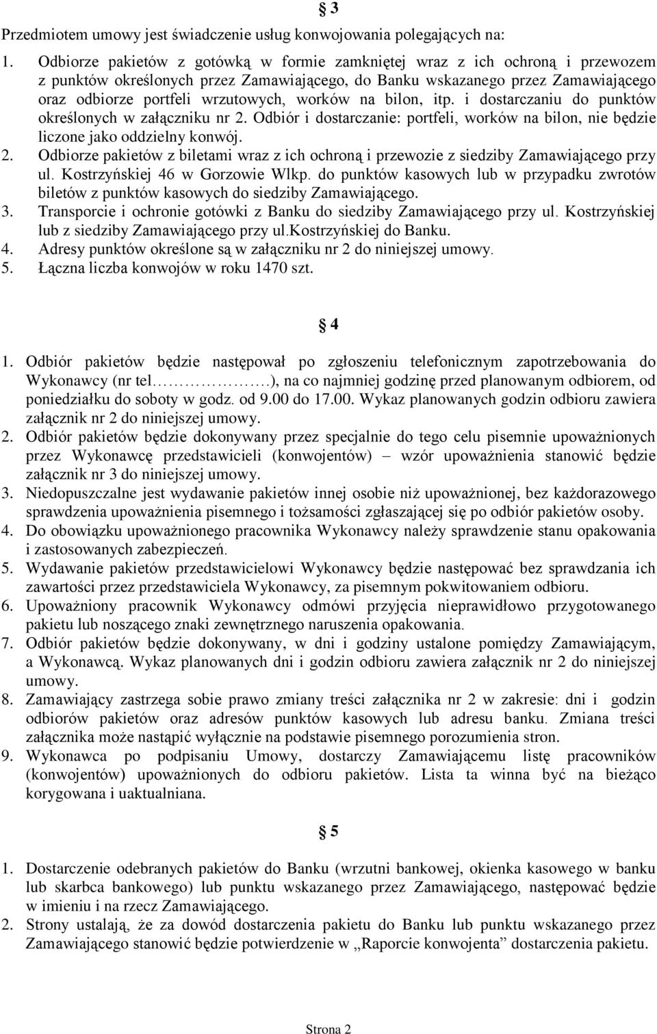i dostarczaniu do punktów określonych w załączniku nr 2. Odbiór i dostarczanie: portfeli, worków na bilon, nie będzie liczone jako oddzielny konwój. 2. Odbiorze pakietów z biletami wraz z ich ochroną i przewozie z siedziby przy ul.