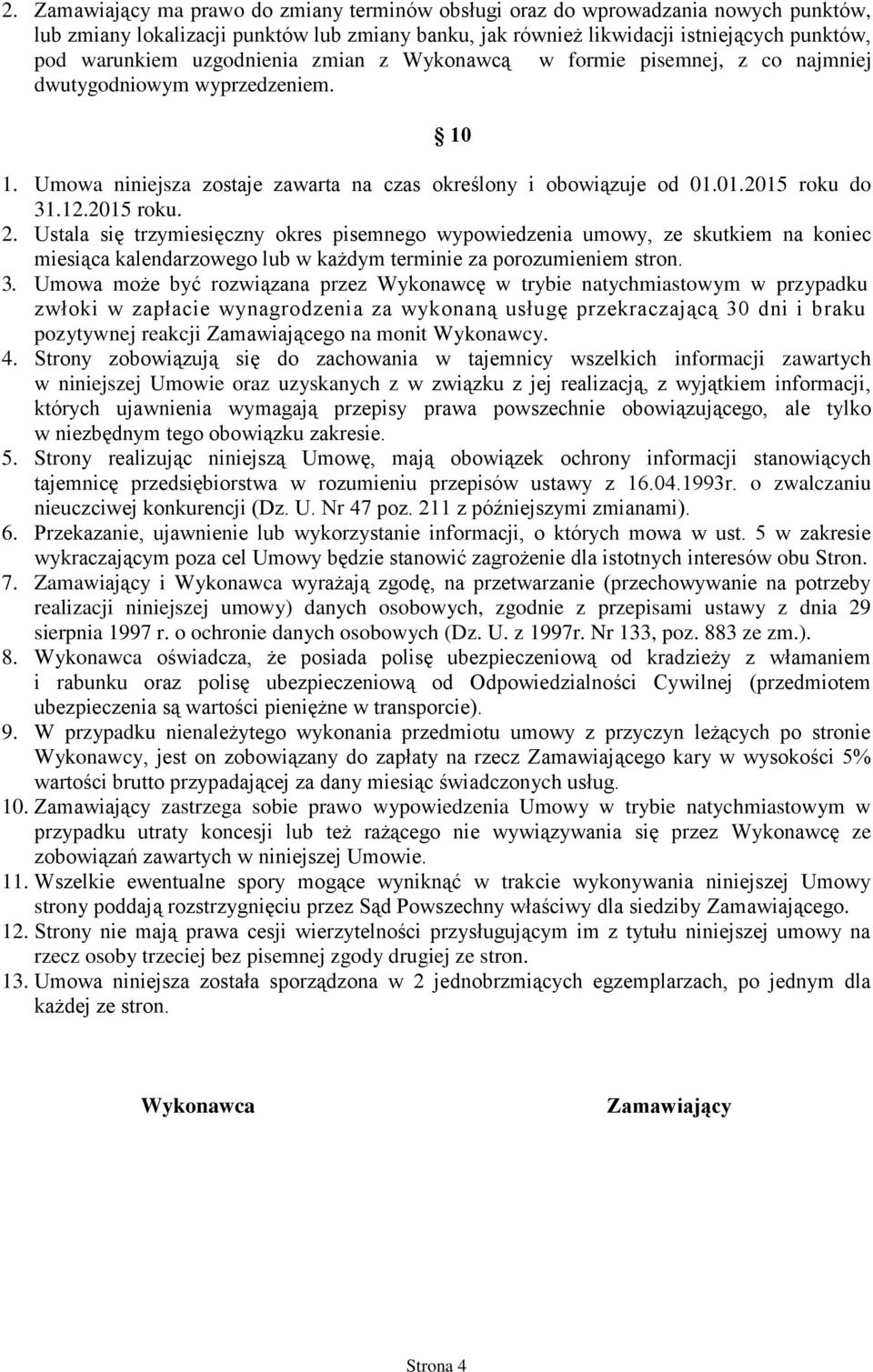Ustala się trzymiesięczny okres pisemnego wypowiedzenia umowy, ze skutkiem na koniec miesiąca kalendarzowego w każdym terminie za porozumieniem stron. 3.