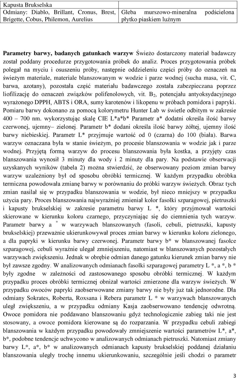 Proces przygotowania próbek polegał na myciu i osuszeniu próby, następnie oddzieleniu części próby do oznaczeń na świeżym materiale, materiale blanszowanym w wodzie i parze wodnej (sucha masa, vit.