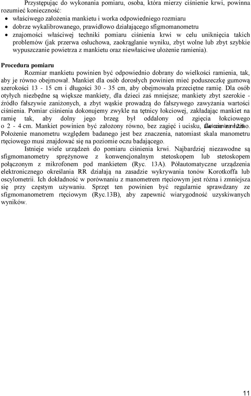 powierza z mankieu oraz niewłaściwe ułożenie ramienia). Procedura pomiaru Rozmiar mankieu powinien być odpowiednio dobrany do wielkości ramienia, ak, aby je równo obejmował.