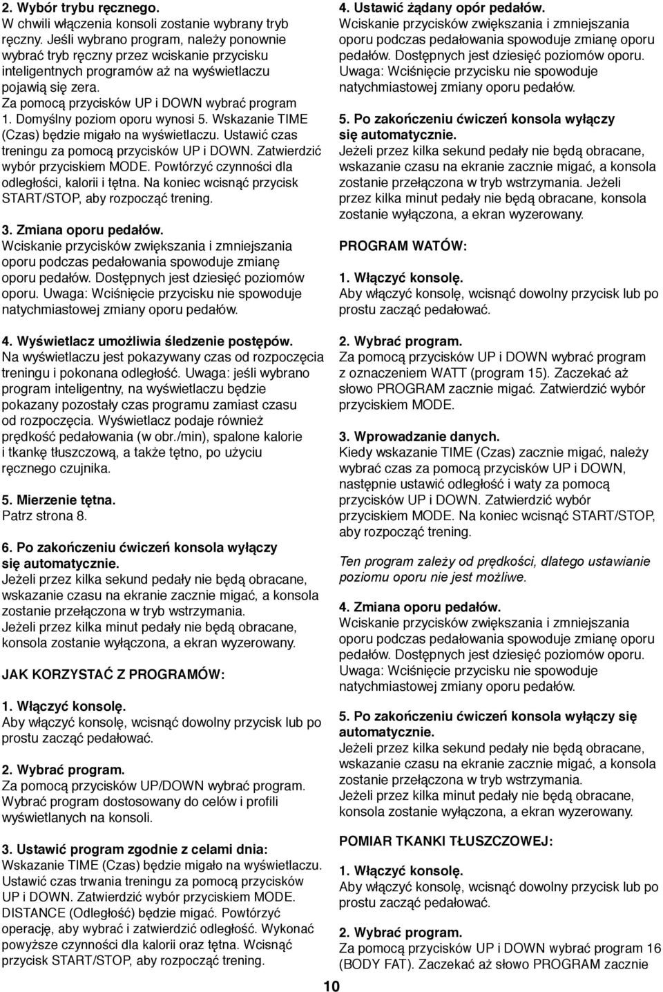 Domyślny poziom oporu wynosi 5. Wskazanie TIME (Czas) będzie migało na wyświetlaczu. Ustawić czas treningu za pomocą przycisków UP i DOWN. Zatwierdzić wybór przyciskiem MODE.