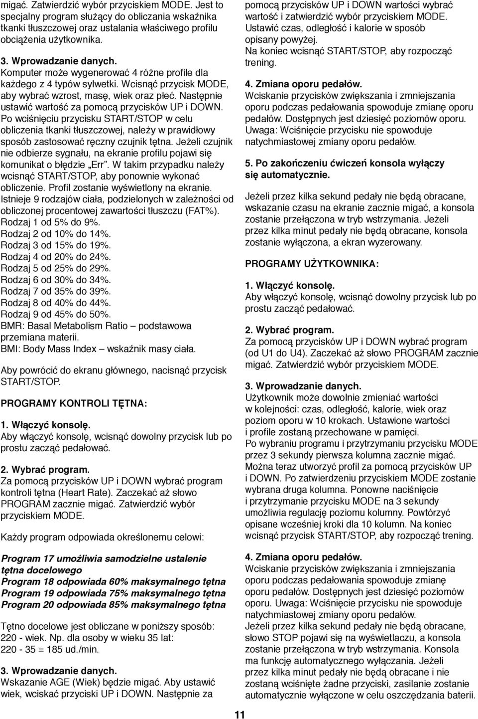 Następnie ustawić wartość za pomocą przycisków UP i DOWN. Po wciśnięciu przycisku START/STOP w celu obliczenia tkanki tłuszczowej, należy w prawidłowy sposób zastosować ręczny czujnik tętna.