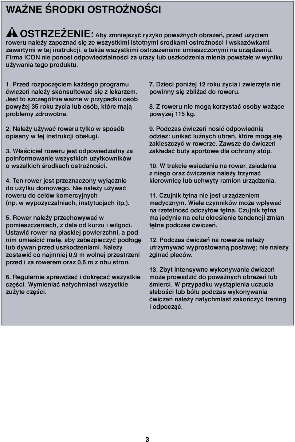 . Przed rozpoczęciem każdego programu ćwiczeń należy skonsultować się z lekarzem. Jest to szczególnie ważne w przypadku osób powyżej 35 roku życia lub osób, które mają problemy zdrowotne.