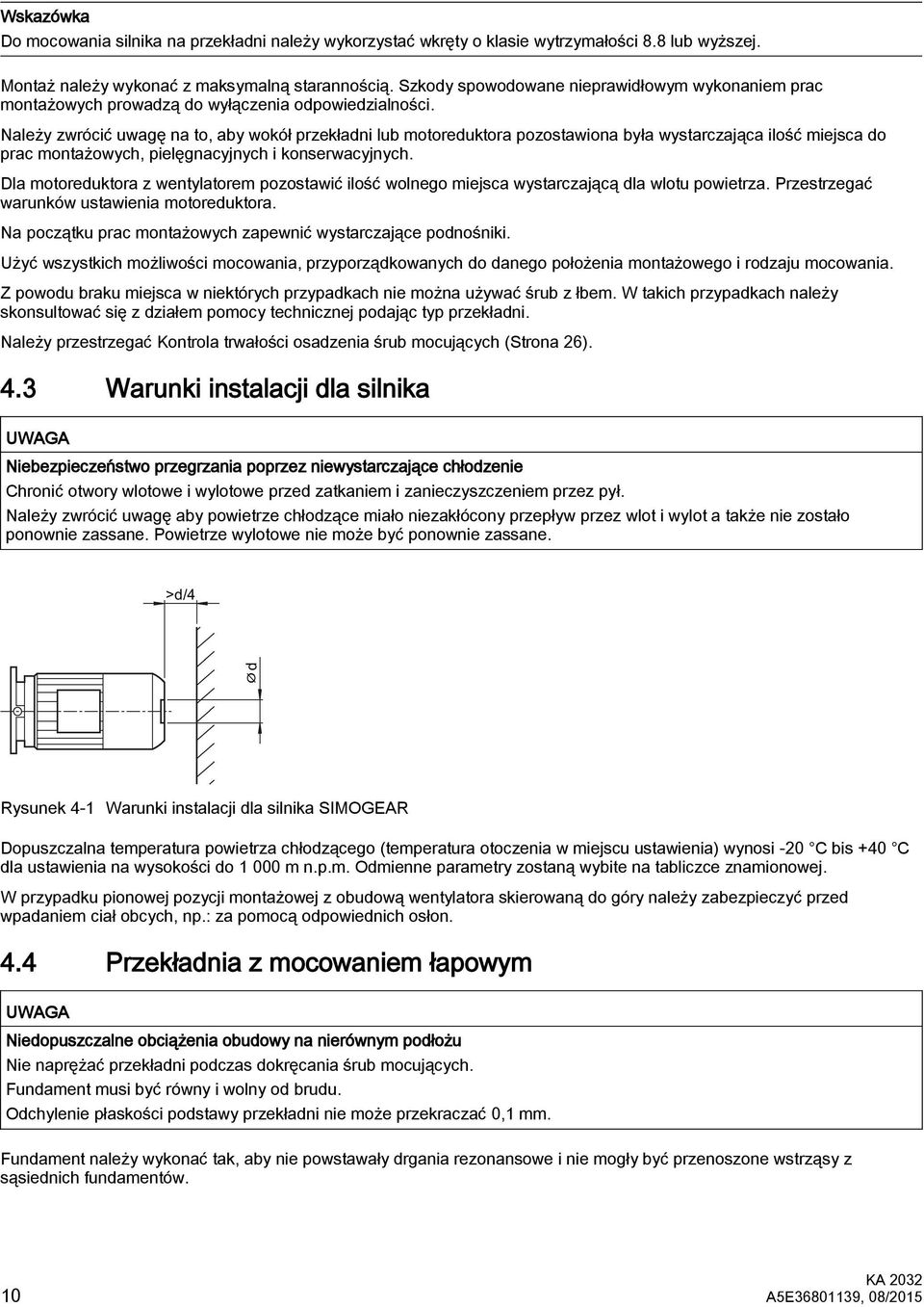 Należy zwrócić uwagę na to, aby wokół przekładni lub motoreduktora pozostawiona była wystarczająca ilość miejsca do prac montażowych, pielęgnacyjnych i konserwacyjnych.