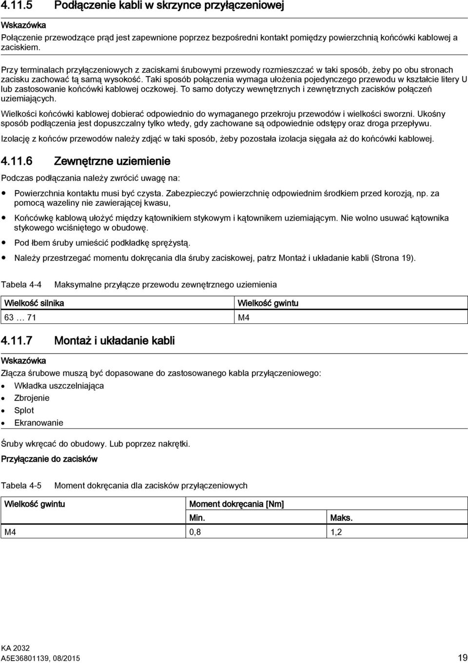 Taki sposób połączenia wymaga ułożenia pojedynczego przewodu w kształcie litery U lub zastosowanie końcówki kablowej oczkowej.