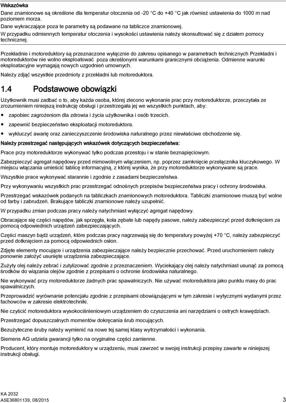 Przekładnie i motoreduktory są przeznaczone wyłącznie do zakresu opisanego w parametrach technicznych Przekładni i motoreduktorów nie wolno eksploatować poza określonymi warunkami granicznymi