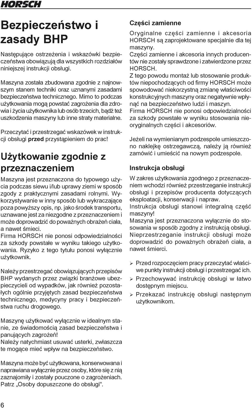 Mimo to podczas użytkowania mogą powstać zagrożenia dla zdrowia i życia użytkownika lub osób trzecich, bądź też uszkodzenia maszyny lub inne straty materialne.