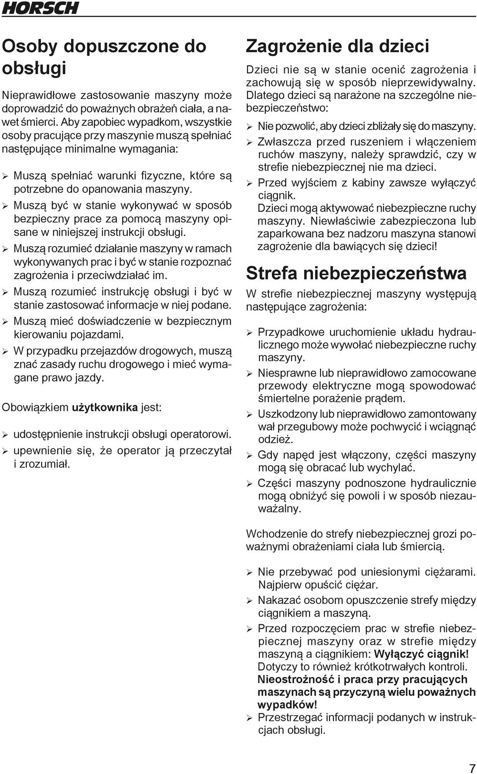 ¾ Muszą być w stanie wykonywać w sposób bezpieczny prace za pomocą maszyny opisane w niniejszej instrukcji obsługi.