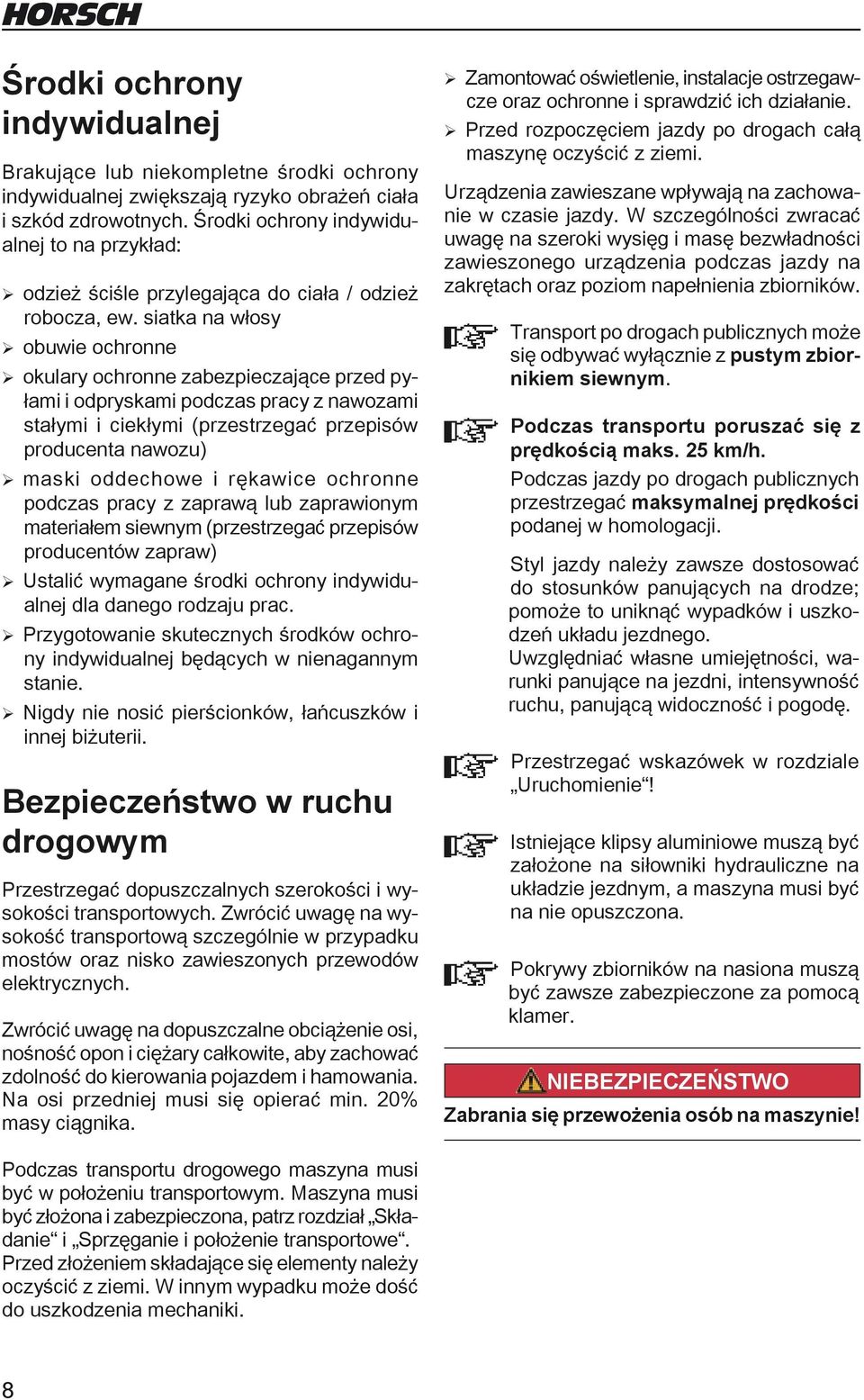 siatka na włosy ¾obuwie ochronne ¾okulary ochronne zabezpieczające przed pyłami i odpryskami podczas pracy z nawozami stałymi i ciekłymi (przestrzegać przepisów producenta nawozu) ¾ maski oddechowe i