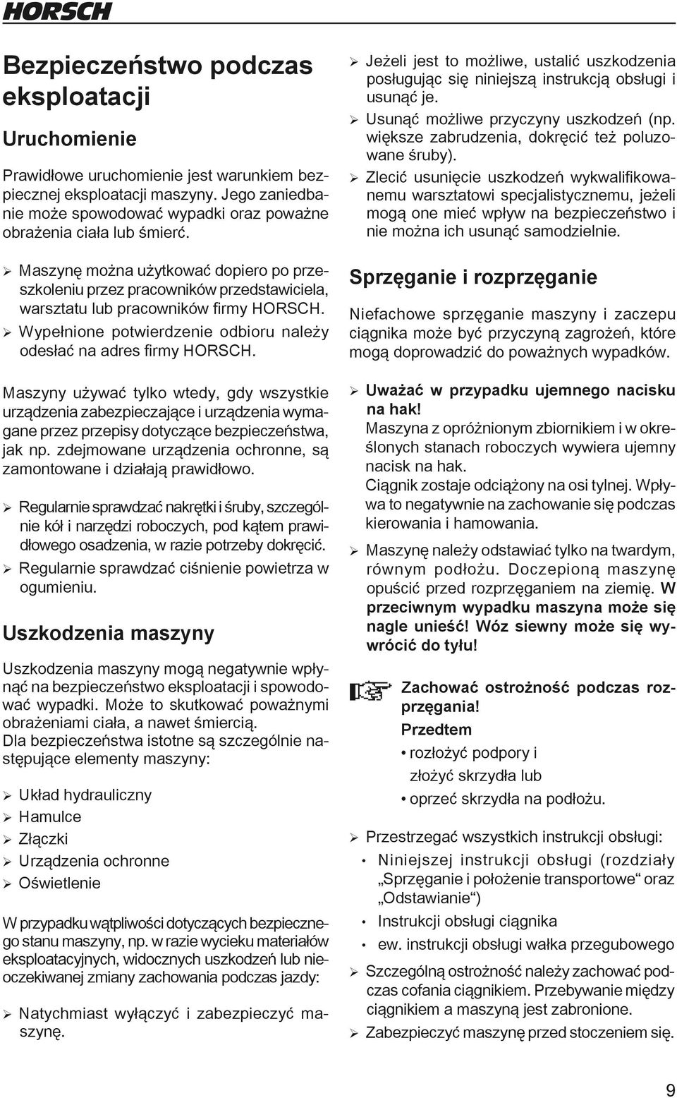 ¾ Maszynę można użytkować dopiero po przeszkoleniu przez pracowników przedstawiciela, warsztatu lub pracowników firmy HORSCH. ¾ Wypełnione potwierdzenie odbioru należy odesłać na adres firmy HORSCH.