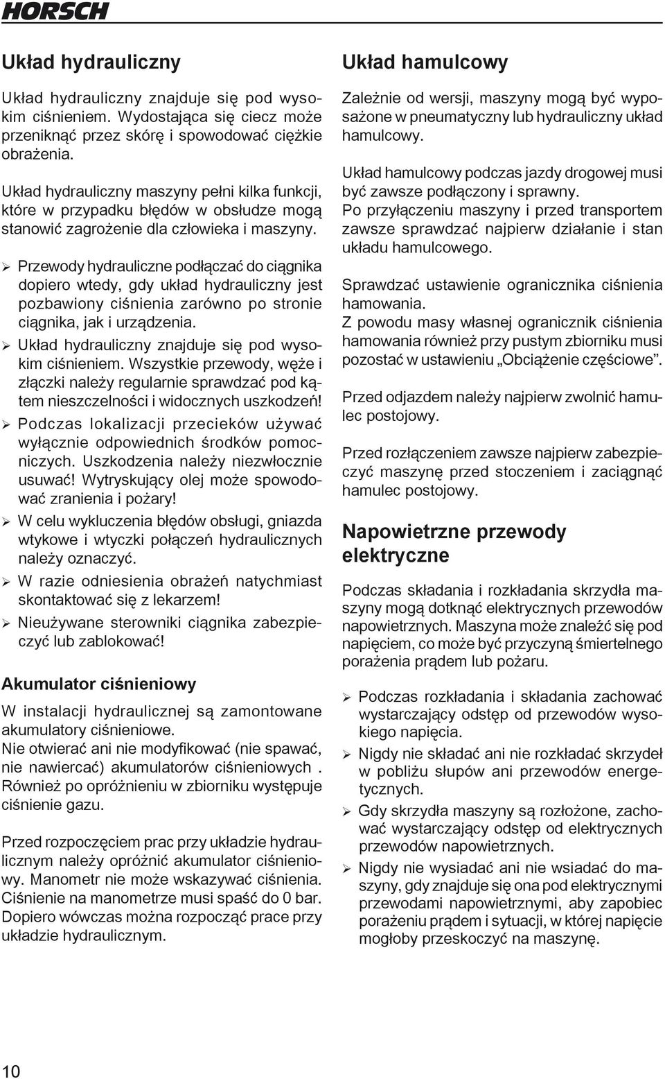 ¾ Przewody hydrauliczne podłączać do ciągnika dopiero wtedy, gdy układ hydrauliczny jest pozbawiony ciśnienia zarówno po stronie ciągnika, jak i urządzenia.