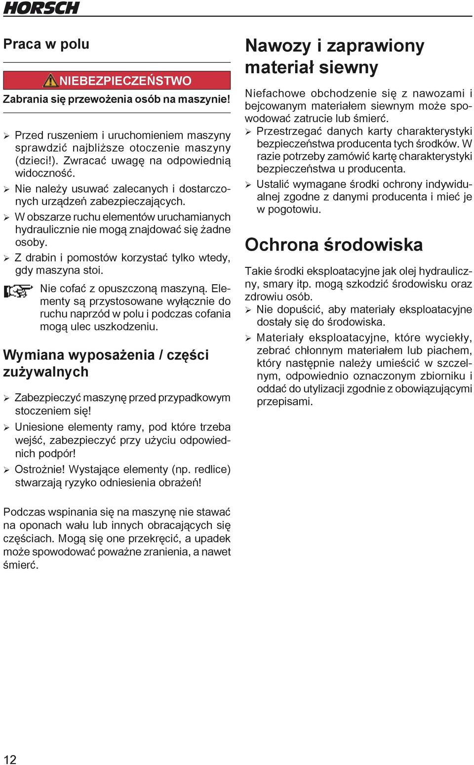 ¾ W obszarze ruchu elementów uruchamianych hydraulicznie nie mogą znajdować się żadne osoby. ¾ Z drabin i pomostów korzystać tylko wtedy, gdy maszyna stoi. Nie cofać z opuszczoną maszyną.