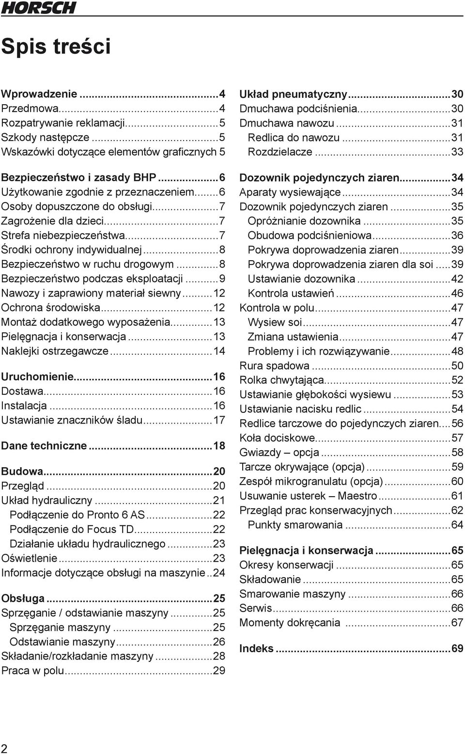 ..8 Bezpieczeństwo podczas eksploatacji...9 Nawozy i zaprawiony materiał siewny...12 Ochrona środowiska...12 Montaż dodatkowego wyposażenia...13 Pielęgnacja i konserwacja...13 Naklejki ostrzegawcze.