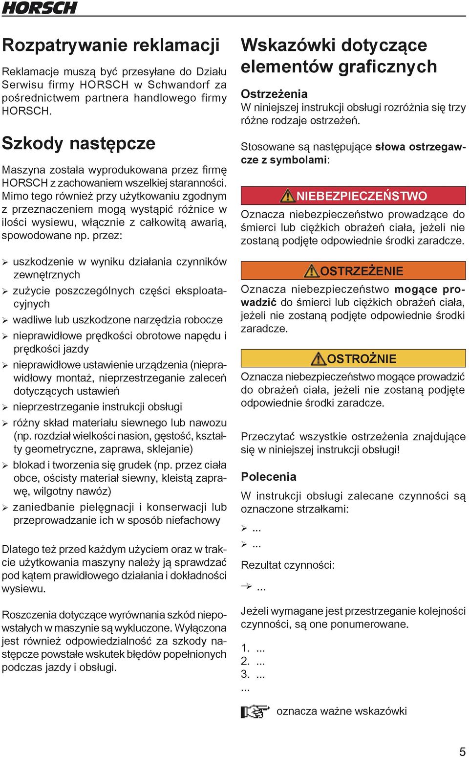 Mimo tego również przy użytkowaniu zgodnym z przeznaczeniem mogą wystąpić różnice w ilości wysiewu, włącznie z całkowitą awarią, spowodowane np.