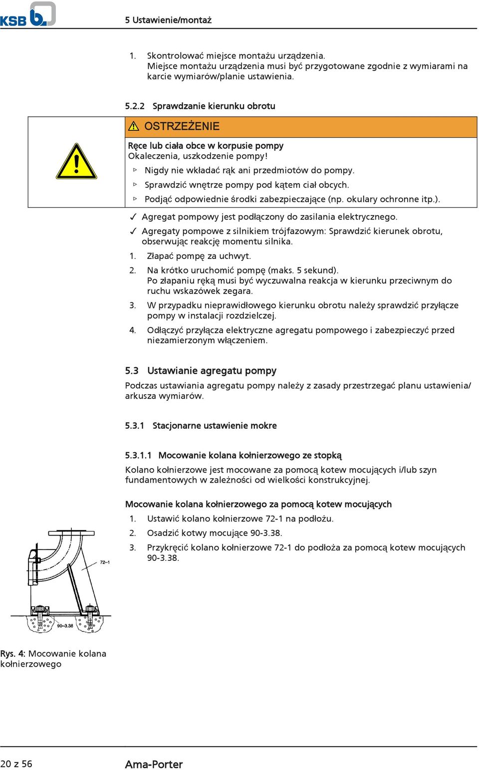 Sprawdzić wnętrze pompy pod kątem ciał obcych. Podjąć odpowiednie środki zabezpieczające (np. okulary ochronne itp.). Agregat pompowy jest podłączony do zasilania elektrycznego.