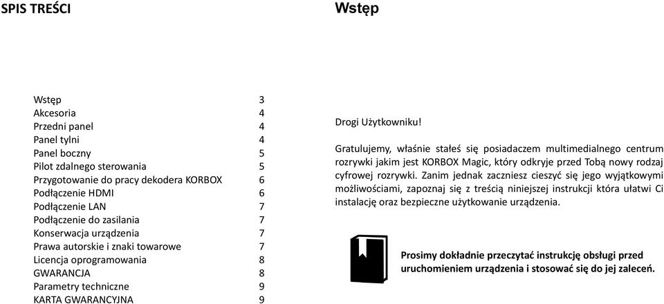 Gratulujemy, właśnie stałeś się posiadaczem multimedialnego centrum rozrywki jakim jest KORBOX Magic, który odkryje przed Tobą nowy rodzaj cyfrowej rozrywki.