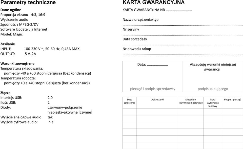 .. Warunki zewnętrzne Temperatura składowania: pomiędzy -40 a +50 stopni Celsjusza (bez kondensacji) Temperatura robocza: pomiędzy +0 a +40 stopni Celsjusza (bez kondensacji) Złącza Interfejs USB: 2.